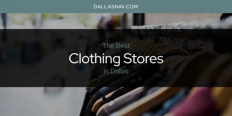 The Essential Guide to Shopping in Dallas: The Top 6 Best Clothing Stores